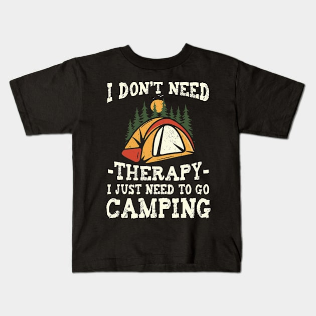 I Don't Need Therapy Just Need To Go Camping Camper Kids T-Shirt by ArtbyJester